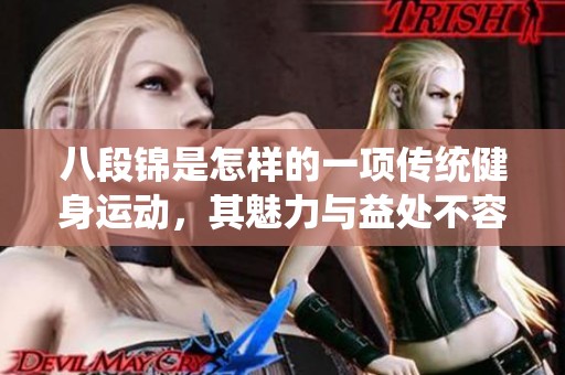 八段锦是怎样的一项传统健身运动，其魅力与益处不容忽视