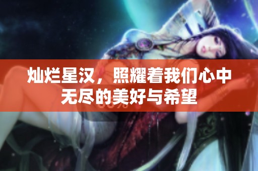 灿烂星汉，照耀着我们心中无尽的美好与希望