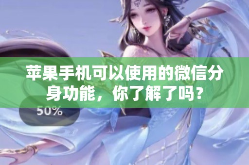 苹果手机可以使用的微信分身功能，你了解了吗？