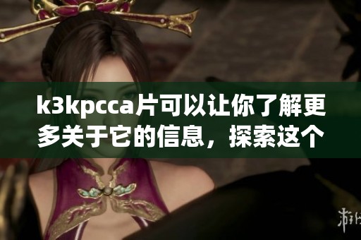 k3kpcc**可以让你了解更多关于它的信息，探索这个作品背后的秘密与故事