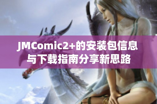 JMComic2+的安装包信息与下载指南分享新思路