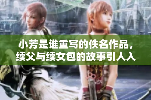小芳是谁重写的佚名作品，续父与续女包的故事引人入胜。
