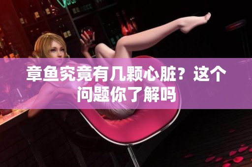章鱼究竟有几颗心脏？这个问题你了解吗