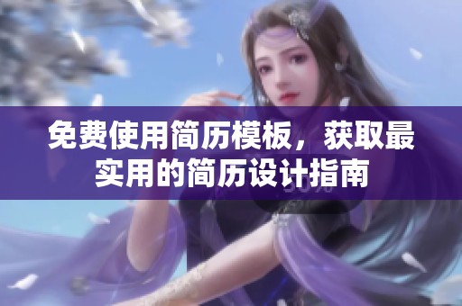 免费使用简历模板，获取最实用的简历设计指南