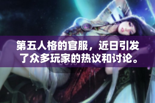 第五人格的官服，近日引发了众多玩家的热议和讨论。