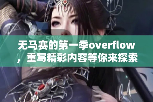无马赛的第一季overflow，重写精彩内容等你来探索！