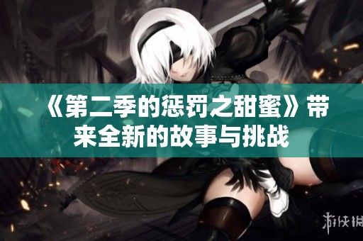 《第二季的惩罚之甜蜜》带来全新的故事与挑战