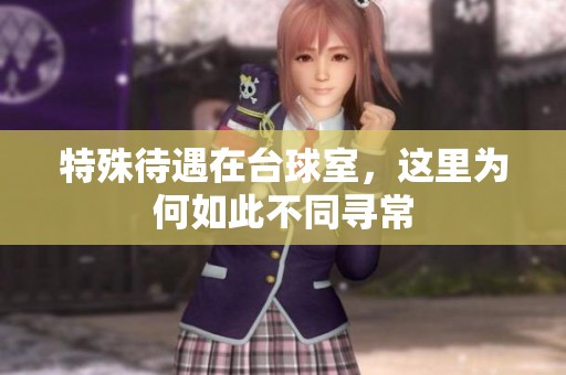 特殊待遇在台球室，这里为何如此不同寻常