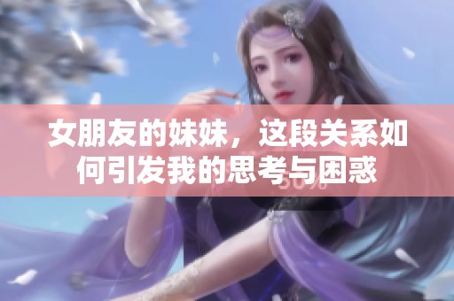 女朋友的妹妹，这段关系如何引发我的思考与困惑