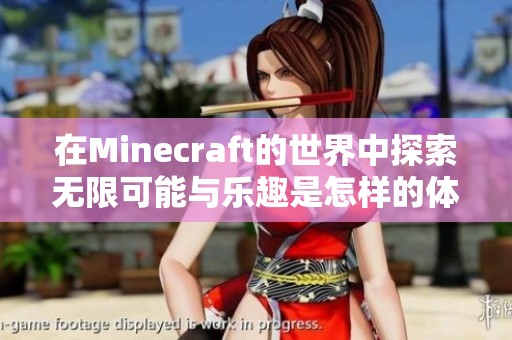 在Minecraft的世界中探索无限可能与乐趣是怎样的体验