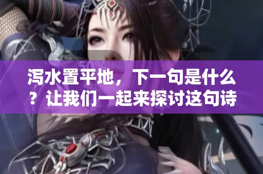 泻水置平地，下一句是什么？让我们一起来探讨这句诗的意义。