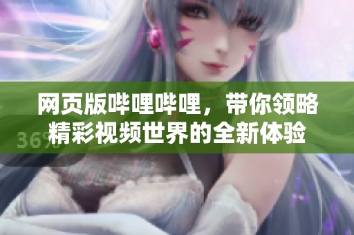 网页版哔哩哔哩，带你领略精彩视频世界的全新体验