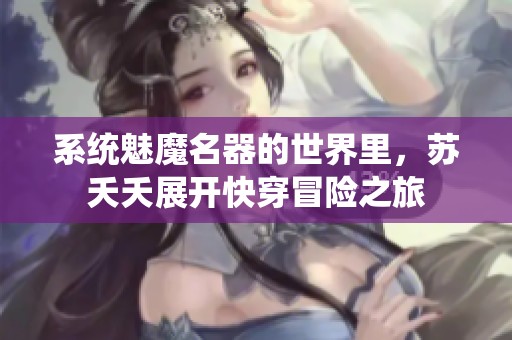 系统魅魔名器的世界里，苏夭夭展开快穿冒险之旅
