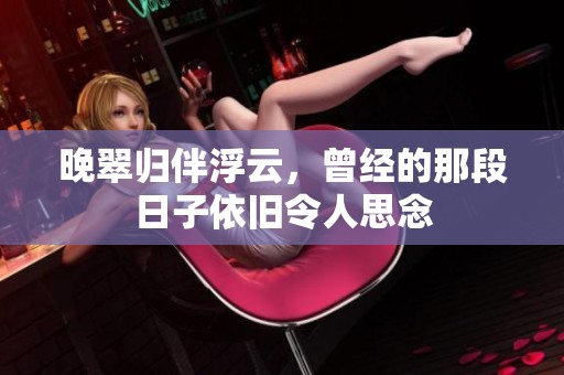 晚翠归伴浮云，曾经的那段日子依旧令人思念