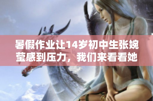 暑假作业让14岁初中生张婉莹感到压力，我们来看看她的应对方式
