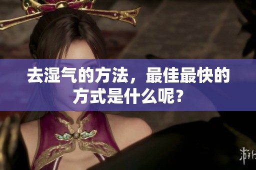 去湿气的方法，最佳最快的方式是什么呢？