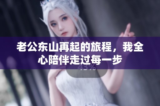 老公东山再起的旅程，我全心陪伴走过每一步