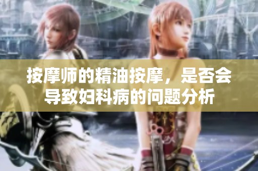 按摩师的精油按摩，是否会导致妇科病的问题分析