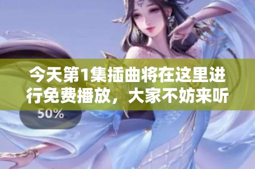 今天第1集插曲将在这里进行免费播放，大家不妨来听听吧