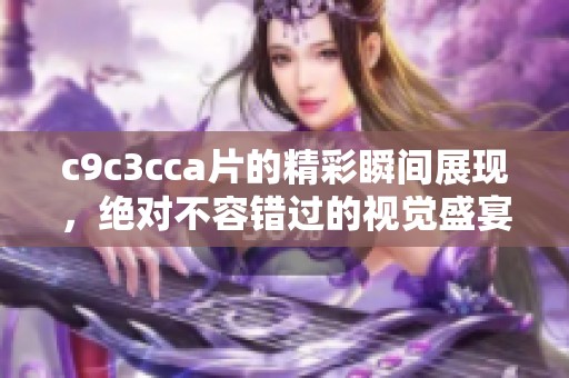 c9c3cc**的精彩瞬间展现，绝对不容错过的视觉盛宴