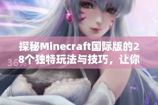 探秘Minecraft国际版的28个独特玩法与技巧，让你畅享无限乐趣！