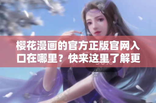 樱花漫画的官方正版官网入口在哪里？快来这里了解更多信息吧！