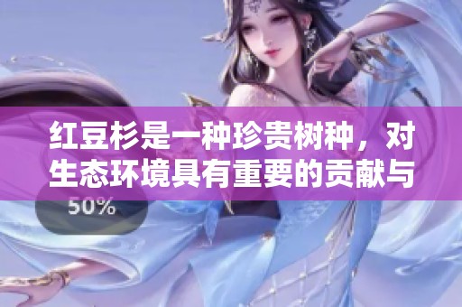 红豆杉是一种珍贵树种，对生态环境具有重要的贡献与价值。