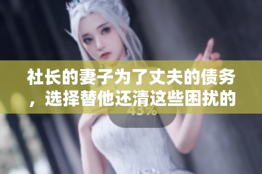 社长的妻子为了丈夫的债务，选择替他还清这些困扰的经济问题