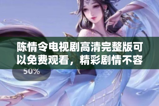陈情令电视剧高清完整版可以免费观看，精彩剧情不容错过！