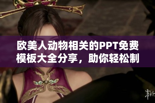 欧美人动物相关的PPT免费模板大全分享，助你轻松制作精彩演示文稿