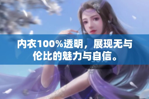 内衣100%透明，展现无与伦比的魅力与自信。