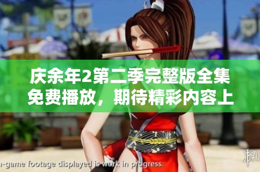 庆余年2第二季完整版全集免费播放，期待精彩内容上线与大家分享