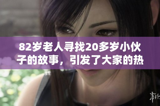 82岁老人寻找20多岁小伙子的故事，引发了大家的热议与关注