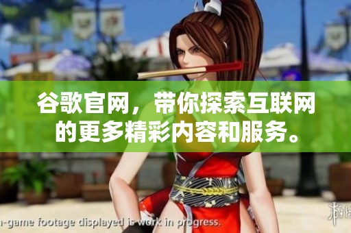 谷歌官网，带你探索互联网的更多精彩内容和服务。
