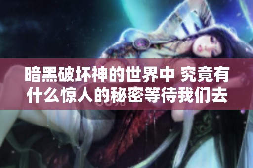 暗黑破坏神的世界中 究竟有什么惊人的秘密等待我们去探索呢