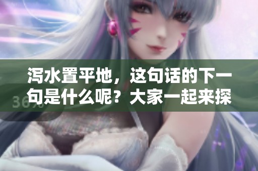 泻水置平地，这句话的下一句是什么呢？大家一起来探讨一下。