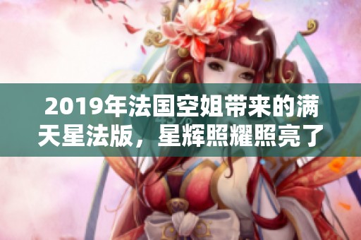 2019年法国空姐带来的满天星法版，星辉照耀照亮了整个天空