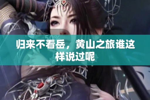 归来不看岳，黄山之旅谁这样说过呢