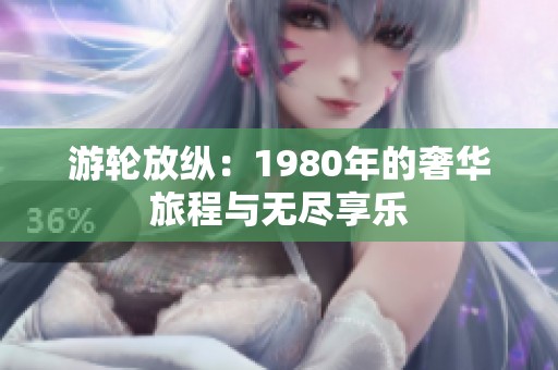 游轮放纵：1980年的奢华旅程与无尽享乐