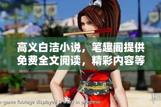 高义白洁小说，笔趣阁提供免费全文阅读，精彩内容等你来探索！