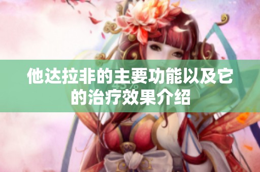 他达拉非的主要功能以及它的治疗效果介绍