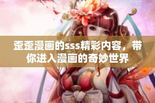 歪歪漫画的sss精彩内容，带你进入漫画的奇妙世界