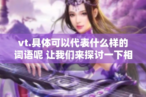 vt.具体可以代表什么样的词语呢 让我们来探讨一下相关内容