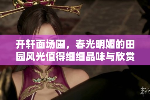 开轩面场圃，春光明媚的田园风光值得细细品味与欣赏