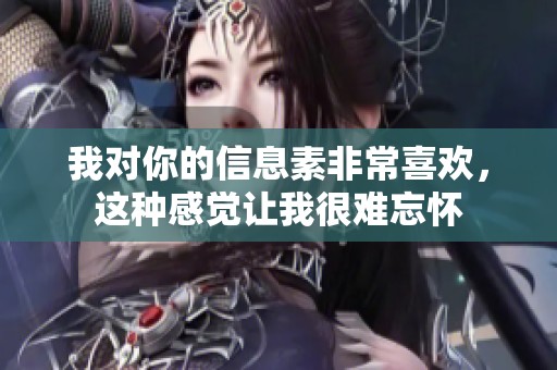 我对你的信息素非常喜欢，这种感觉让我很难忘怀
