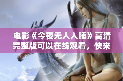 电影《今夜无人入睡》高清完整版可以在线观看，快来欣赏精彩内容吧