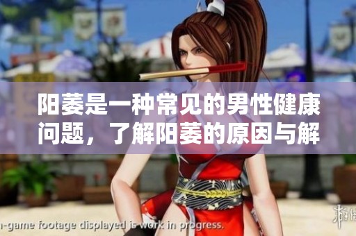 阳萎是一种常见的男性健康问题，了解阳萎的原因与解决办法非常重要。