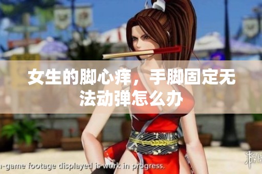 女生的脚心痒，手脚固定无法动弹怎么办