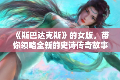 《斯巴达克斯》的女版，带你领略全新的史诗传奇故事