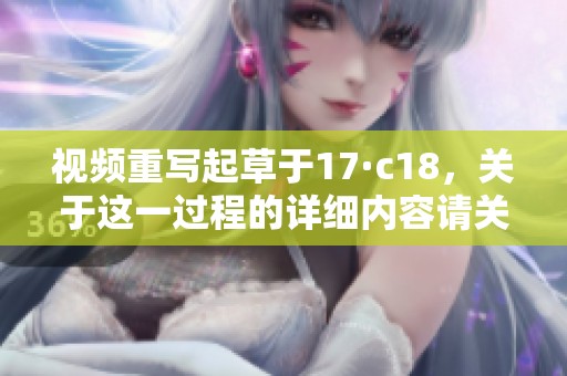 视频重写起草于17·c18，关于这一过程的详细内容请关注我们的更新